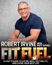 Fit Fuel: A Chef’s Guide to Eating Well, Getting Fit, and Living Your Best Life by Robert Irvine