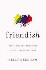 _Reclaiming Real Friendship in a Culture of Confusion by Kelly Needham