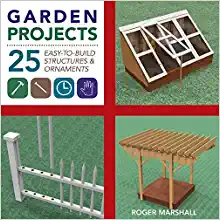 Garden Projects: 25 Easy-To-Build Wood Structures and Ornaments by Roger Marshall