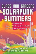Glass and Gardens: Solarpunk Summers by Sarena Ulibarri