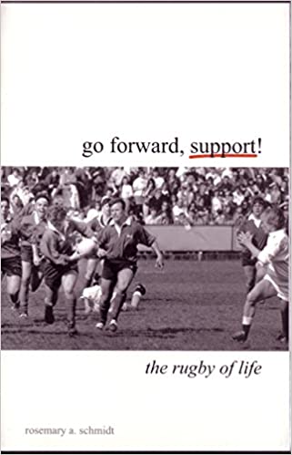 Go Forward, Support: The Rugby of Life by Rosemary A. Schmidt
