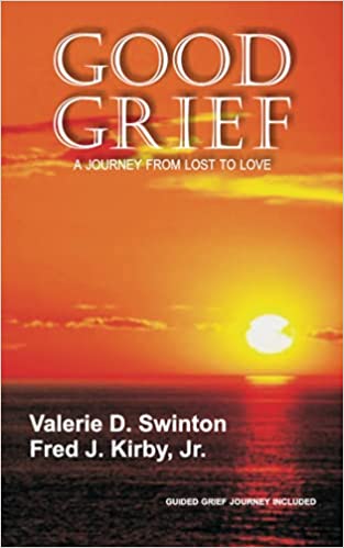Good Grief: A Journey From Lost to Love by Valerie D. Swinton, Fred J. Kirby, Jr