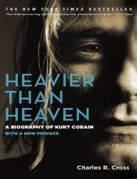 Heavier Than Heaven: A Biography of Kurt Cobain  by Charles R. Cross