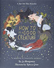 How to Be a Good Creature: A Memoir in Thirteen Animals by Sy Montgomery