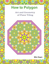 How to Polygon: Art and Geometry of Plane Tiling by Mike Regan