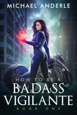 How to Be a Badass Vigilante: Book One by Michael Anderle