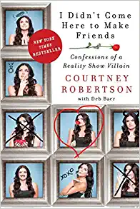I Didn’t Come Here to Make Friends: Confessions of a Reality Show Villain by Courtney Robertson