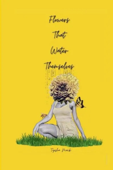 Flowers that Water Themselves by Tyesha Mack