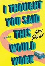 I Thought You Said This Would Work by Ann Garvin 
