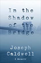In the Shadow of the Bridge by Joseph Caldwell