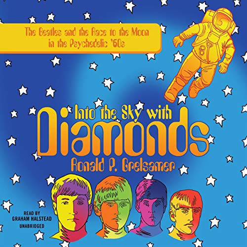 Into the Sky With Diamonds: The Beatles and the Race to the Moon in the Psychedelic '60's by Ronald Grelsamer