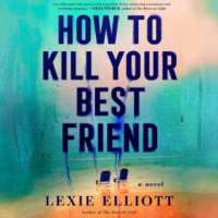 How to Kill Your Best Friend by Lexie Elliott