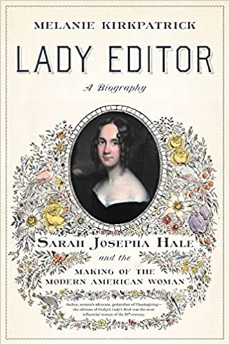 Lady Editor: Sarah Josepha Hale and the Making of the Modern American Woman by Melanie Kirkpatrick