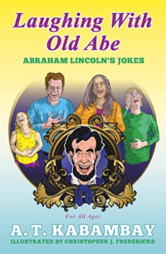 Laughing with Old Abe: Abraham Lincoln's Jokes by A.T. Kabambay