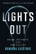 Lights Out: Delusion, and the Fall of General Electric by Thomas Gryta and Ted Mann