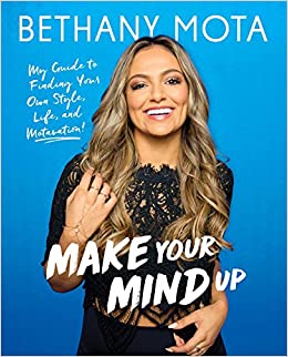 Make Your Mind Up: My Guide to Finding Your Own Style, Life, and Motavation! by Bethany Mota