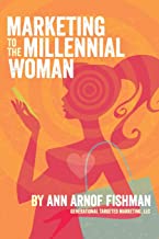 Marketing to the Millennial Woman by Ann Arnof Fishman