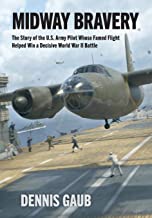 Midway Bravery: The Story of the U.S. Army Pilot whose Famed Flight Helped Win a Decisive World War II Battle by Dennis Gaub