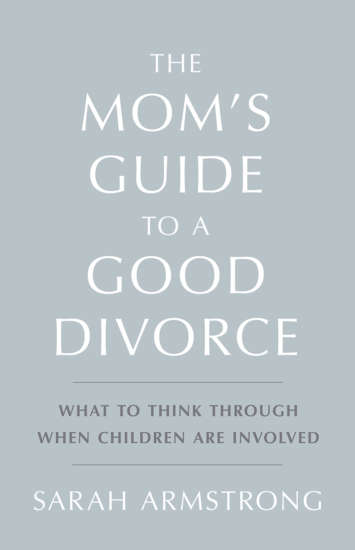The Mom’s Guide to a Good Divorce by Sarah Armstrong  