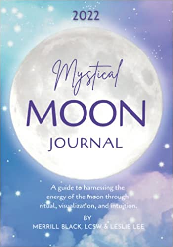 2022 Mystical Moon Journal: A Guide to Harnessing the Energy of the Moon Through Ritual, Visualization, and Intuition by Merrill Black