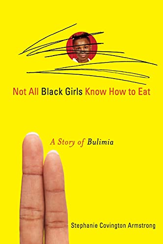Not All Black Girls Know How to Eat: A Story of Bulimia by Stephanie Covington Armstrong