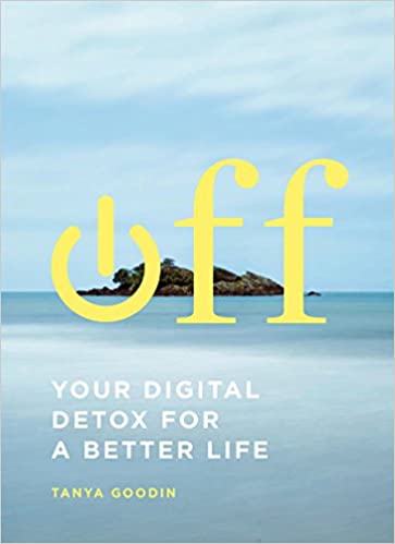 Off: Your Digital Detox for a Better Life by Tanya Goodin