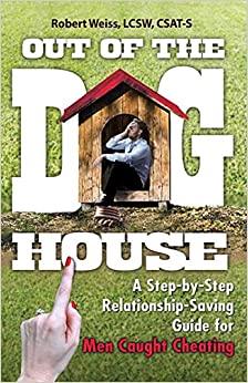 Out of the Doghouse: A Step-by-Step Relationship-Saving Guide for Men Caught Cheating by Robert Weiss