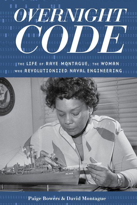 Overnight Code: The Life of Raye Montague, the Woman Who Revolutionized Naval Engineering by Paige Bowers
