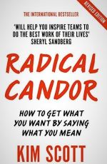 Radical Candor: Fully Revised and Updated Edition: How to Get What You Want by Saying What You Mean by Kim Scott