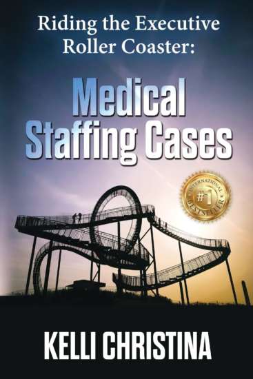Riding the Executive Roller Coaster: Medical Staffing Cases by Kelli Christina