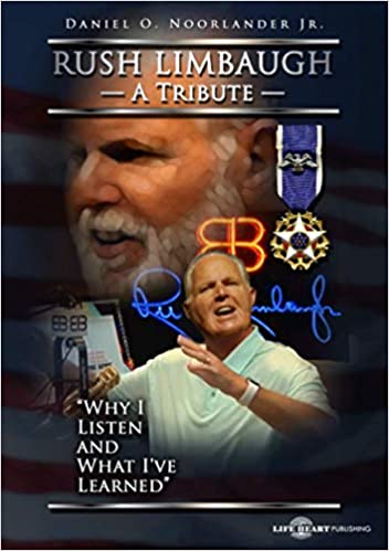 Rush Limbaugh, A Tribute - Why I Listen and What I've Learned by Daniel O. Noorlander, Jr.