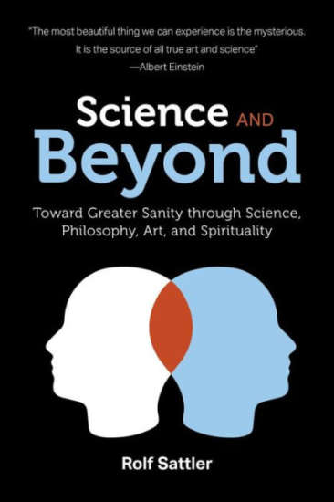 Science and Beyond: Toward Greater Sanity through Science, Philosophy, Art, and Spirituality by Rolf Sattler