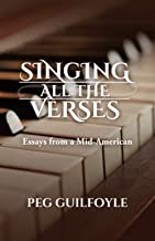 Singing All the Verses: Essays from a Mid-American by Peg Guilfoyle