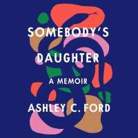 Somebody's Daughter: A Memoir by Ashley C. Ford Somebody's Daughter: A Memoir by Ashley C. Ford