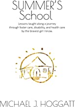 Summer’s School: Lessons Taught Along a Journey Through Foster Care, Disability, and Health Care by the Bravest Girl I Know by 