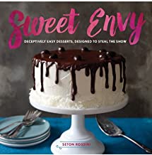 Sweet Envy: Deceptively Easy Desserts, Designed to Steal the Show by Seton Rossini