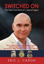 Switched On: The Heart and Mind of a Special Agent by Eric J. Caron Switched On: The Heart and Mind of a Special Agent by Eric J. Caron