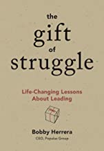 The Gift of Struggle: Life-Changing Lessons About Leading by Bobby Herrera