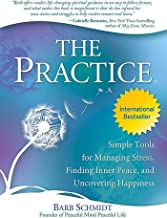 The Practice: Simple Tools for Managing Stress, Finding Inner Peace, and Uncovering Happiness by Barb Schmidt