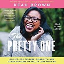 The Pretty One: On Life, Pop Culture, Disability, and Other Reasons to Fall in Love with Me by Keah Brown