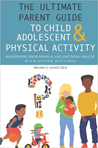 The Ultimate Parent Guide to Child & Adolescent Physical Activity: Maintaining Their Physical and Emotional Health by 