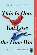 This Is How You Lose the Time War by Amal El-Mohtar, Max Gladstone