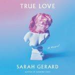 True Love by Sarah Gerard