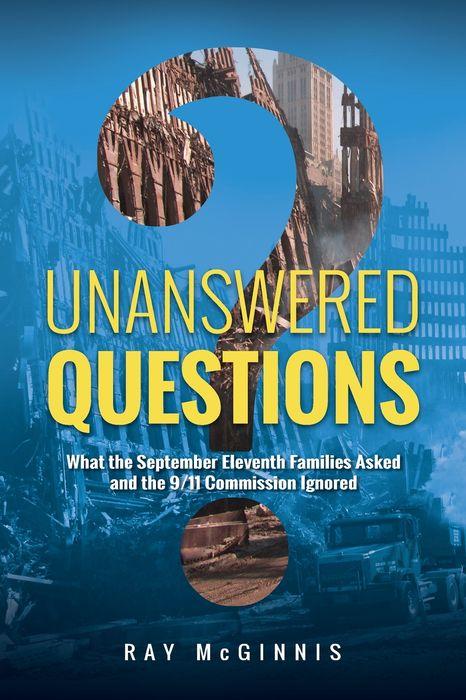 Unanswered Questions: What the September Eleventh Families Asked and the 9/11 Commission Ignored by Ray McGinnis