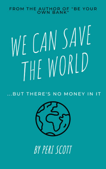 We Can Save the World…But There’s No Money in It by Peri Scott