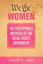 We the Women: The Unstoppable Mother of the Equal Rights Amendment by Dr. Julie C. Suk