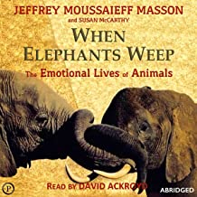 When Elephants Weep: The Emotional Lives of Animals by Jeffrey Moussaieff Masson and Susan McCarthy