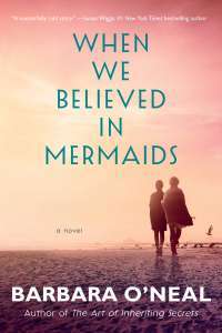 When We Believed in Mermaids by Barbara O’Neal