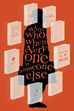 Who's Who When Everyone is Someone Else by C.D. Rose
