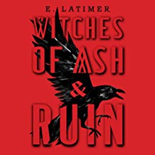 Witches of Ash and Ruin by E. Latimer